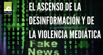 El ascenso de la desinformación y de la violencia mediática